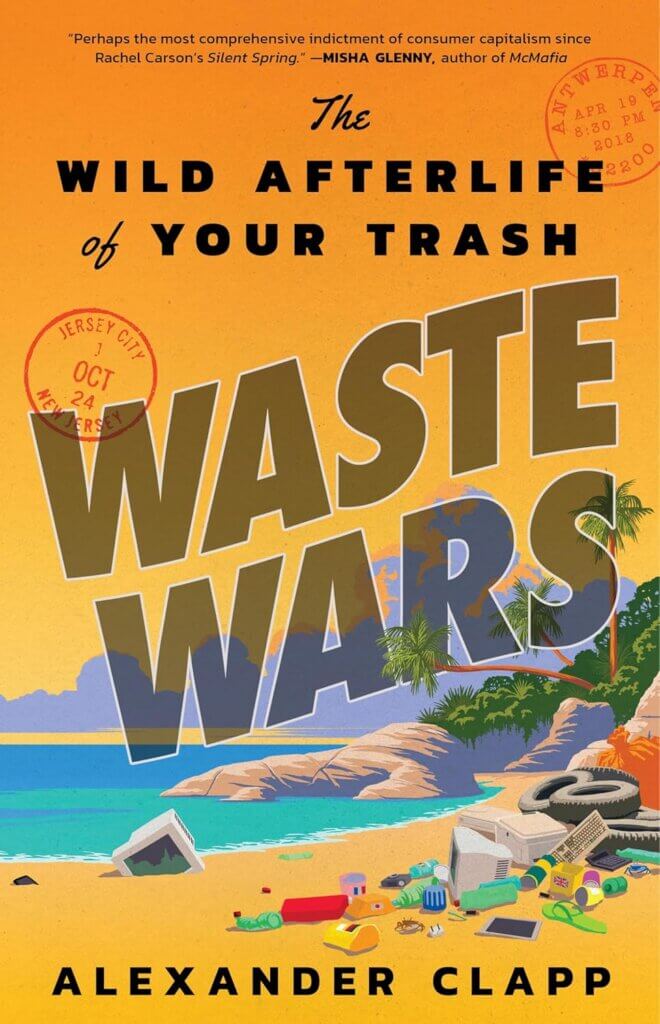 Wars: The Wild Afterlife of Your Trash, by Alexander Clapp
